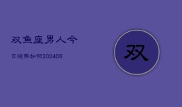 双鱼座男人今日运势如何(6月22日)