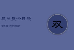 双鱼座今日运势5月18(6月15日)