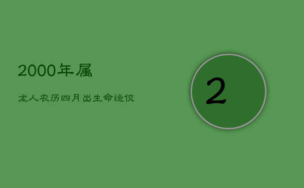 2000年属龙人：农历四月出生，命运佼佼者  第1张