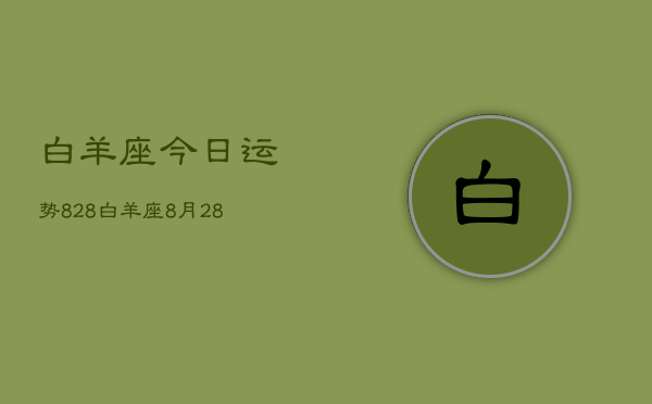 白羊座今日运势828，白羊座8月28日运势如何