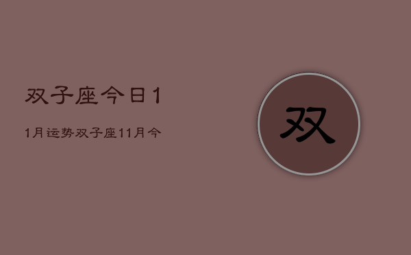 双子座今日11月运势，双子座11月今日运势详解