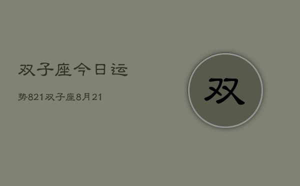 双子座今日运势821，双子座8月21日运势如何