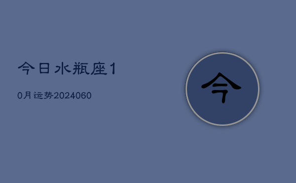 今日水瓶座10月运势(20240605)