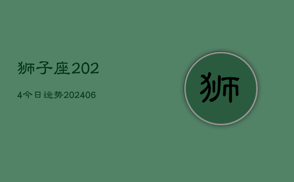 狮子座2024今日运势(20240605)