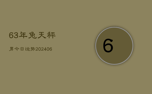 63年兔天秤男今日运势(6月22日)  第1张
