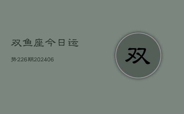 双鱼座今日运势226期(20240605)