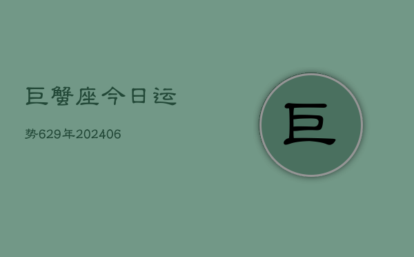 巨蟹座今日运势629年(20240605)