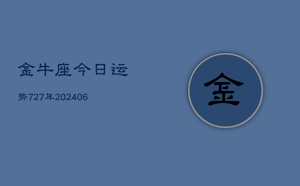 金牛座今日运势727年(20240605)