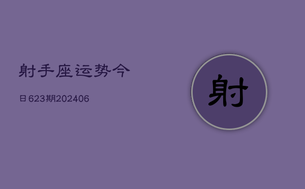 射手座运势今日623期(20240605)