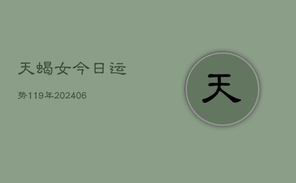 天蝎女今日运势119年(20240605)