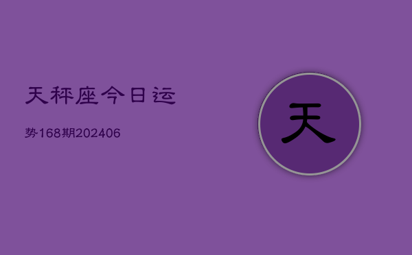 天秤座今日运势168期(20240605)