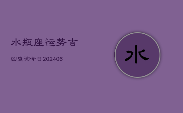 水瓶座运势吉凶查询今日(20240605)