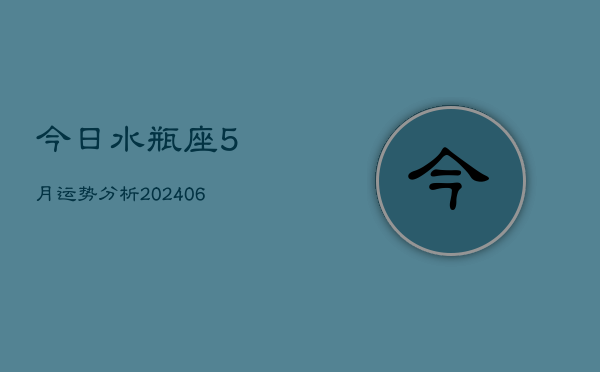 今日水瓶座5月运势分析(20240605)