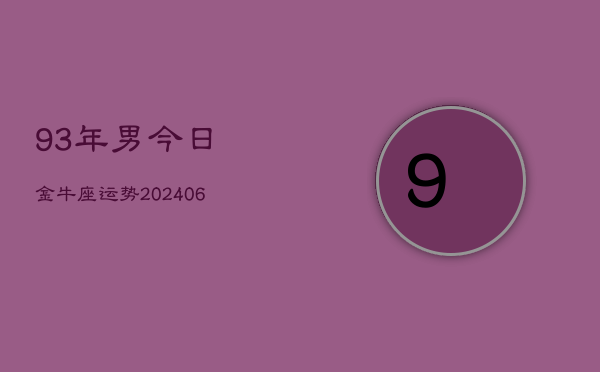 93年男今日金牛座运势(20240605)