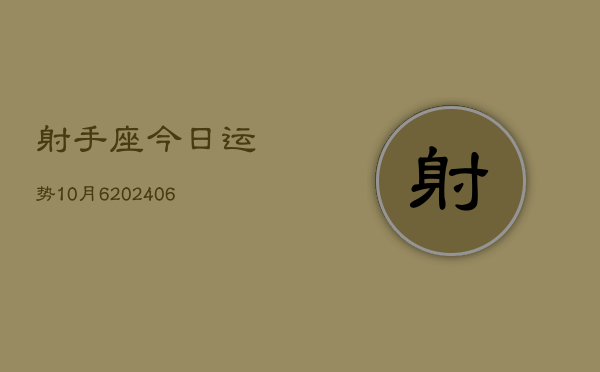 射手座今日运势10月6(20240605)