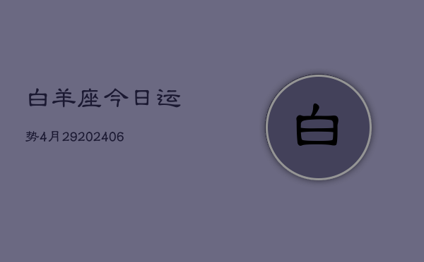 白羊座今日运势4月29(20240605)