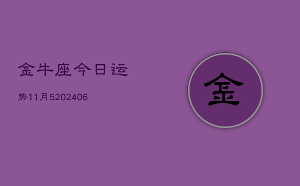 金牛座今日运势11月5(20240605)