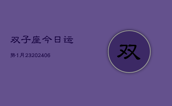 双子座今日运势1月23(20240605)