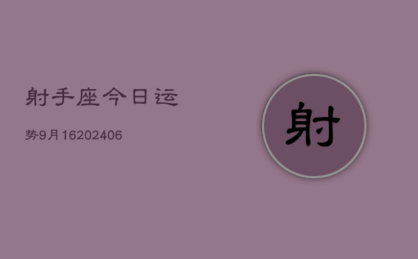 射手座今日运势9月16(20240605)