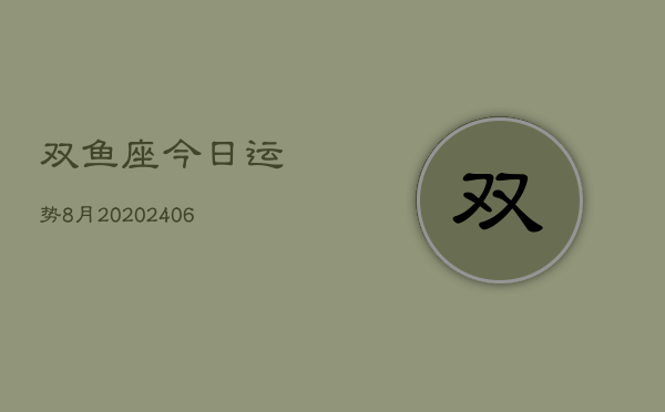 双鱼座今日运势8月20(20240605)