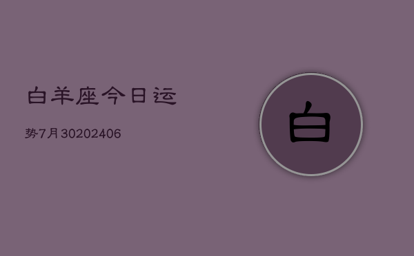 白羊座今日运势7月30(20240605)