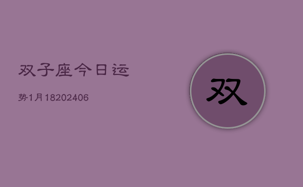 双子座今日运势1月18(20240605)