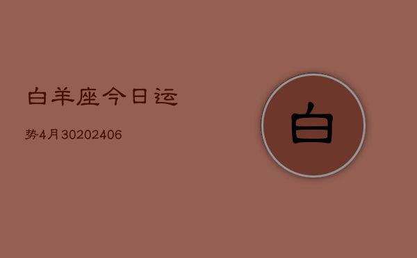 白羊座今日运势4月30(20240605)