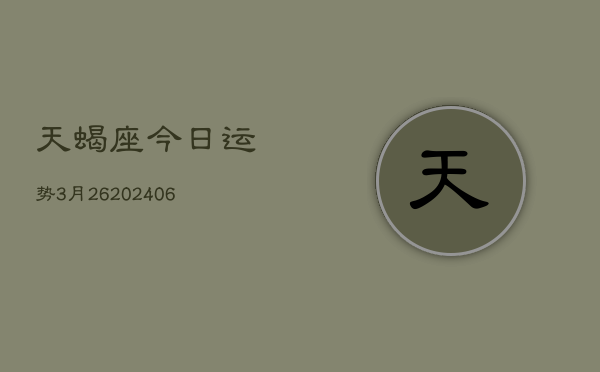 天蝎座今日运势3月26(20240605)