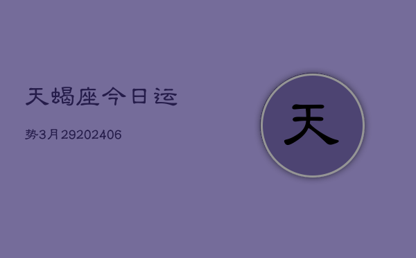 天蝎座今日运势3月29(20240605)