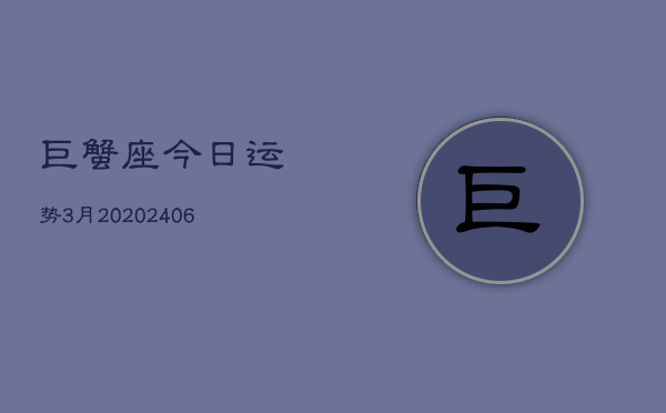 巨蟹座今日运势3月20(20240605)