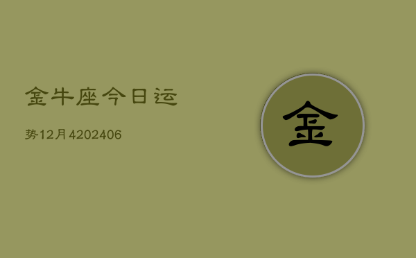 金牛座今日运势12月4(20240605)