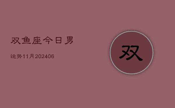 双鱼座今日男运势11月(20240605)