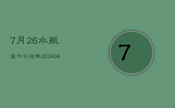 7月26水瓶座今日运势(20240605)