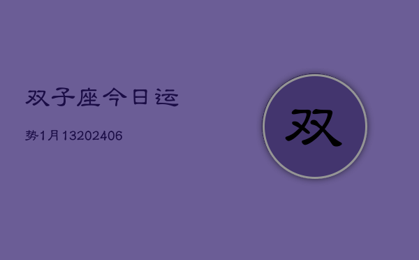 双子座今日运势1月13(20240605)