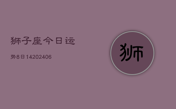 狮子座今日运势8日14(20240605)