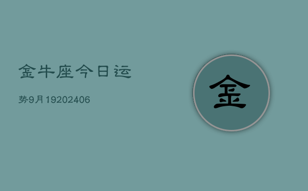 金牛座今日运势9月19(20240605)