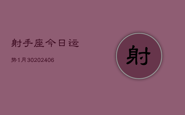 射手座今日运势1月30(20240605)