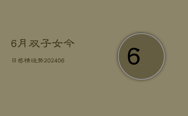 6月双子女今日感情运势(20240605)