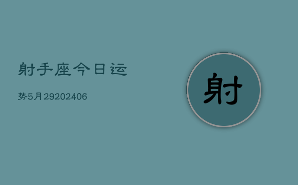 射手座今日运势5月29(20240605)