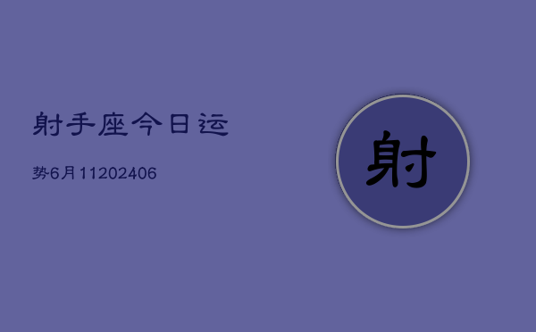 射手座今日运势6月11(20240605)