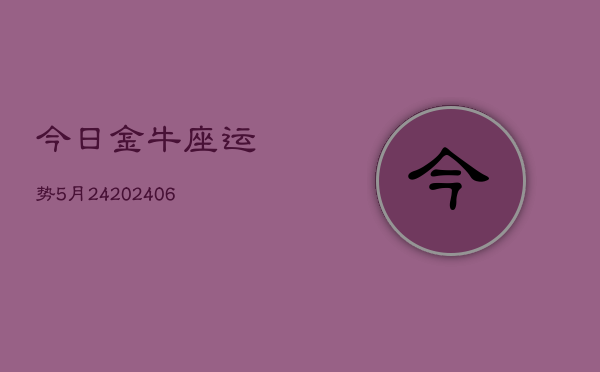 今日金牛座运势5月24(20240605)