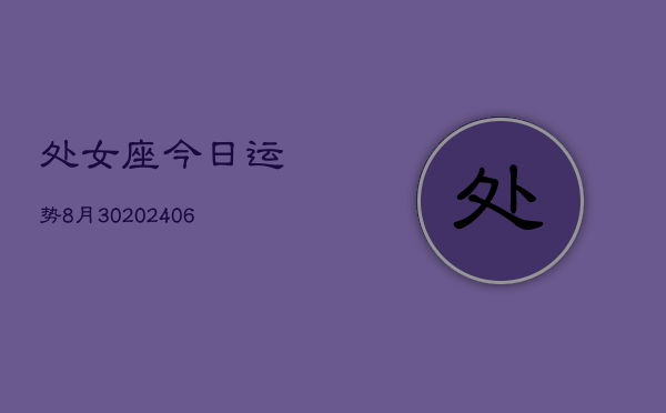 处女座今日运势8月30(20240605)