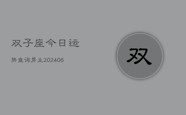 双子座今日运势查询男主(20240605)