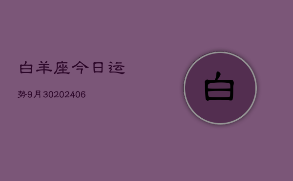 白羊座今日运势9月30(20240605)