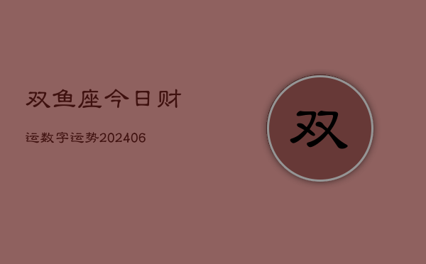 双鱼座今日财运数字运势(20240605)