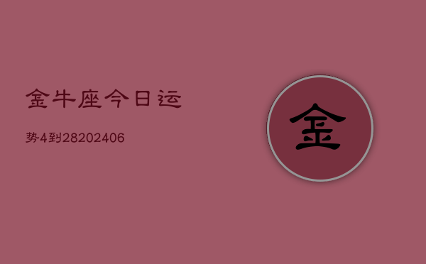 金牛座今日运势4到28(20240605)