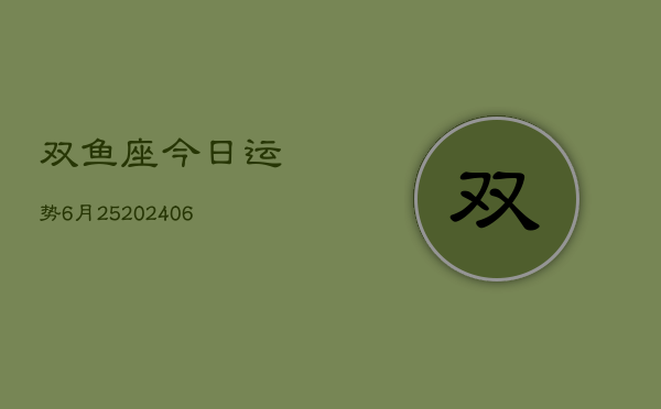 双鱼座今日运势6月25(20240605)