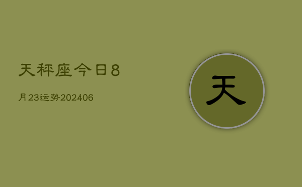 天秤座今日8月23运势(20240605)