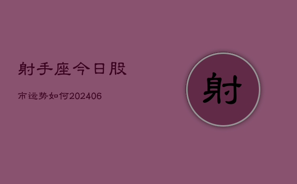 射手座今日股市运势如何(20240605)