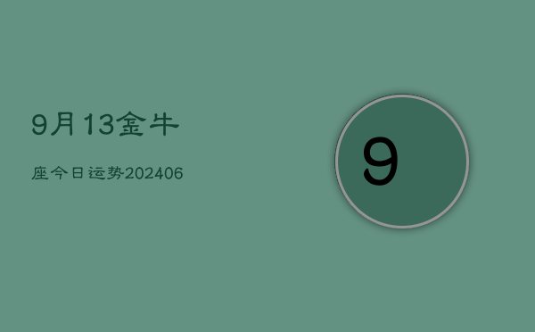 9月13金牛座今日运势(20240605)